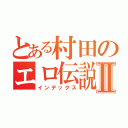 とある村田のエロ伝説Ⅱ（インデックス）