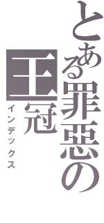 とある罪惡の王冠（インデックス）