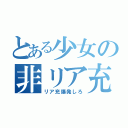 とある少女の非リア充（リア充爆発しろ）