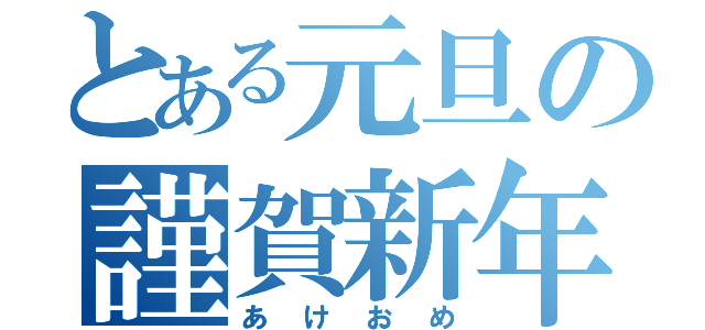 とある元旦の謹賀新年（あけおめ）