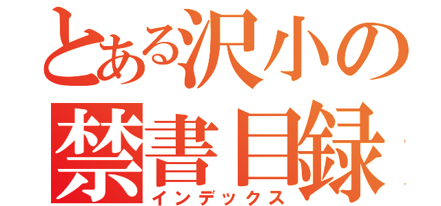 とある沢小の禁書目録（インデックス）