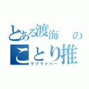 とある渡海              のことり推し（ラブライバー）