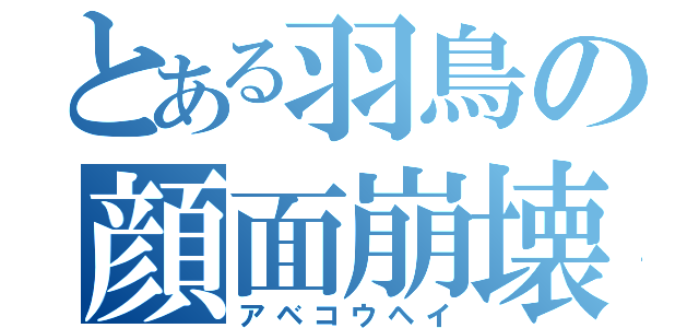 とある羽鳥の顔面崩壊（アベコウヘイ）