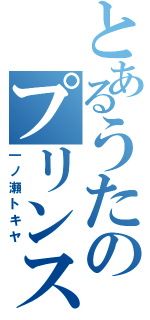 とあるうたのプリンス（一ノ瀬トキヤ）