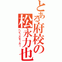 とある府校の松永力也Ⅱ（ヘビースモーカー）