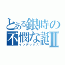 とある銀時の不憫な誕生日Ⅱ（インデックス）