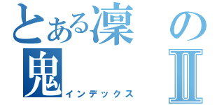 とある凜の鬼Ⅱ（インデックス）