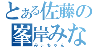 とある佐藤の峯岸みなみ（みぃちゃん）