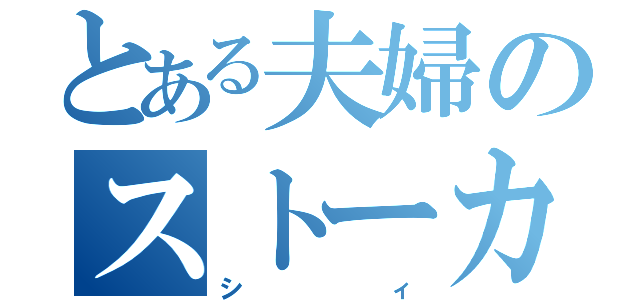 とある夫婦のストーカー（シィ）