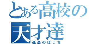 とある高校の天才達（孤高のぼっち）