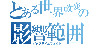 とある世界改変の影響範囲（バタフライエフェクト）