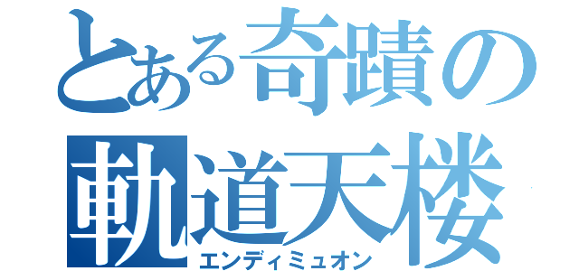 とある奇蹟の軌道天楼（エンディミュオン）