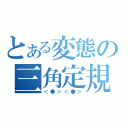 とある変態の三角定規（＜●＞＜●＞）