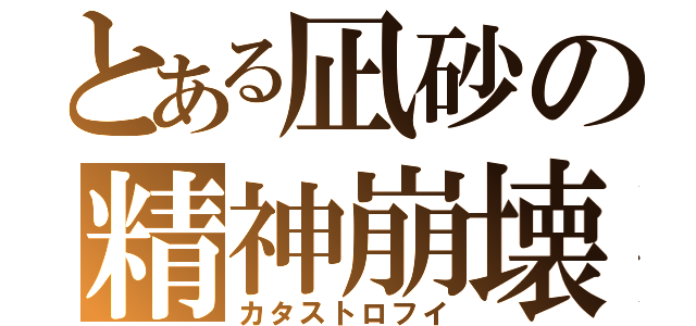 とある凪砂の精神崩壊（カタストロフイ）