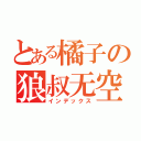 とある橘子の狼叔无空（インデックス）