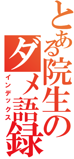 とある院生のダメ語録（インデックス）