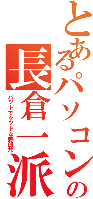 とあるパソコン教室の長倉一派（バッドでグッドな野郎共）