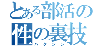 とある部活の性の裏技（ハクシン）