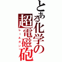 とある化学の超電磁砲（レールガン）