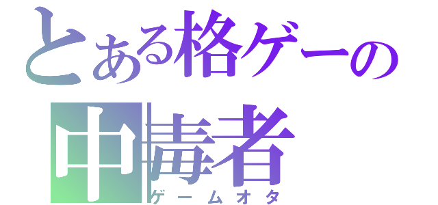 とある格ゲーの中毒者（ゲームオタ）