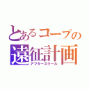 とあるコープの遠征計画（アフタースクール）