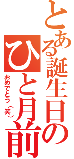 とある誕生日のひと月前（おめでとう（笑））