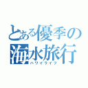 とある優季の海水旅行（ハワイライフ）