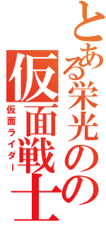 とある栄光のの仮面戦士（仮面ライダー）