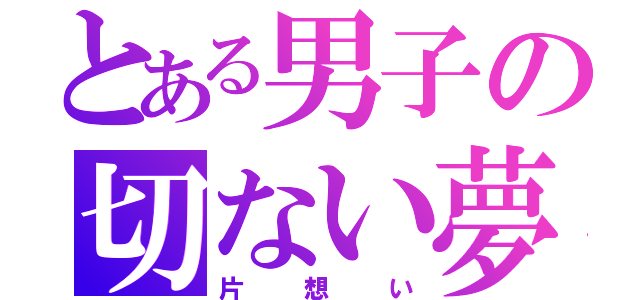 とある男子の切ない夢（片想い）