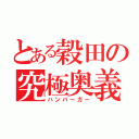 とある穀田の究極奥義（ハンバーガー）