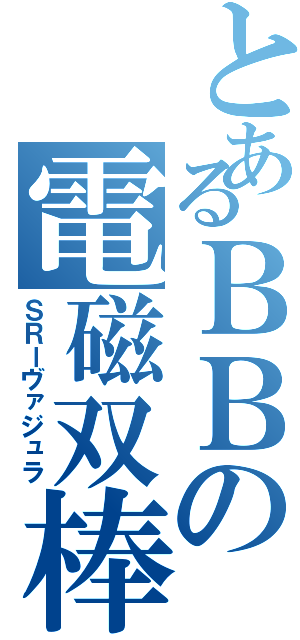 とあるＢＢの電磁双棒（ＳＲーヴァジュラ）