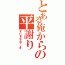 とある俺からの平謝り（すいませんでした）