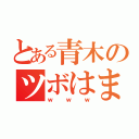 とある青木のツボはまり（ｗｗｗ）