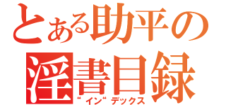 とある助平の淫書目録（“イン“デックス）