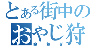 とある街中のおやじ狩り（金稼ぎ）