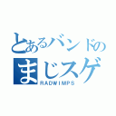 とあるバンドのまじスゲーびびり（ＲＡＤＷＩＭＰＳ）