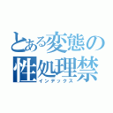 とある変態の性処理禁（インデックス）