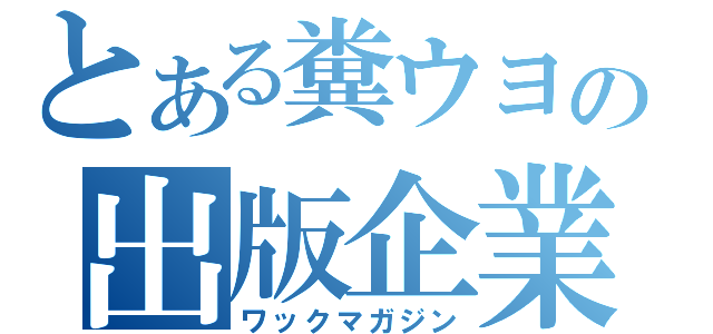 とある糞ウヨの出版企業（ワックマガジン）