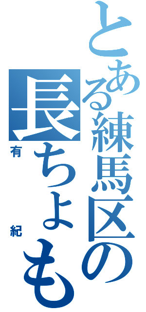 とある練馬区の長ちょも（有紀）