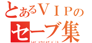 とあるＶＩＰのセーブ集（Ｌｅｔ\'ｓ＊ｖｉｐ＊\'ｏ\'）ｂ）