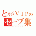 とあるＶＩＰのセーブ集（Ｌｅｔ\'ｓ＊ｖｉｐ＊\'ｏ\'）ｂ）