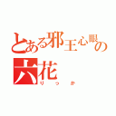 とある邪王心眼の六花（りっか）