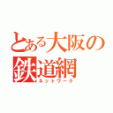 とある大阪の鉄道網（ネットワーク）