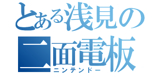 とある浅見の二面電板（ニンテンドー）