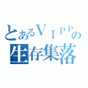 とあるＶＩＰＰＥＲの生存集落（）