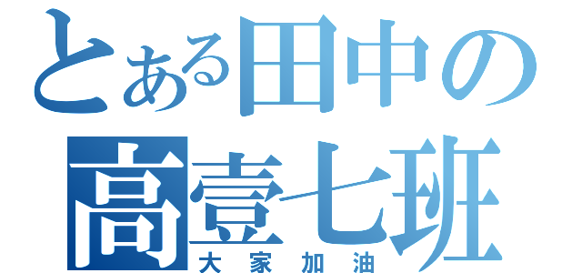 とある田中の高壹七班（大家加油）