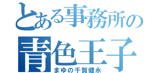 とある事務所の青色王子様（まゆの千賀健永）