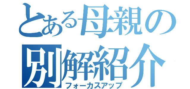 とある母親の別解紹介（フォーカスアップ）