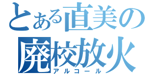 とある直美の廃校放火（アルコール）