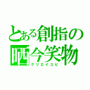 とある創指の晒今笑物（クリエイユビ）